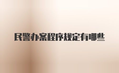民警办案程序规定有哪些