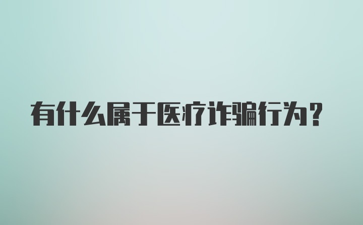 有什么属于医疗诈骗行为？