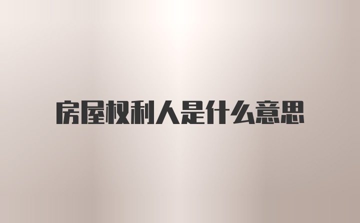 房屋权利人是什么意思