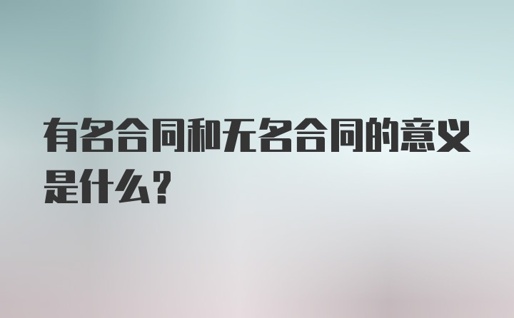 有名合同和无名合同的意义是什么？