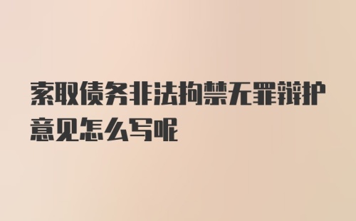 索取债务非法拘禁无罪辩护意见怎么写呢