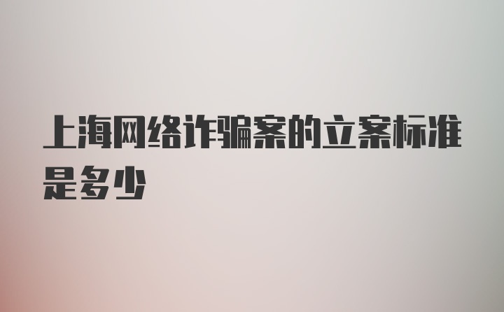 上海网络诈骗案的立案标准是多少