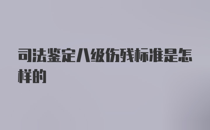 司法鉴定八级伤残标准是怎样的