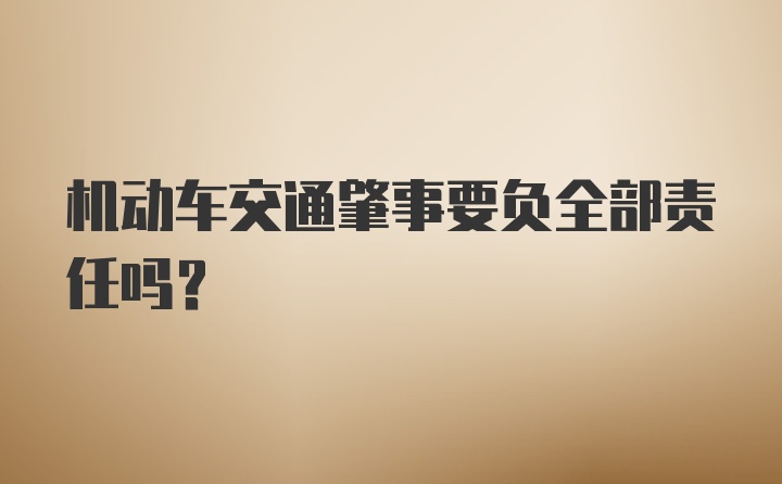 机动车交通肇事要负全部责任吗？