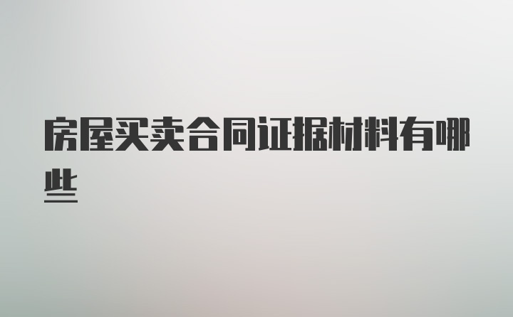 房屋买卖合同证据材料有哪些