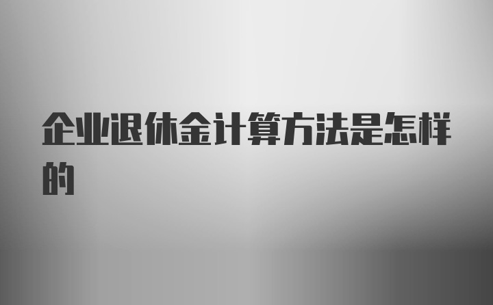 企业退休金计算方法是怎样的