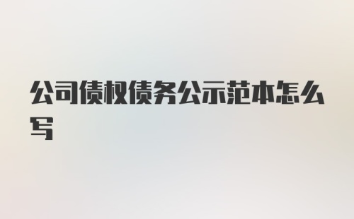 公司债权债务公示范本怎么写