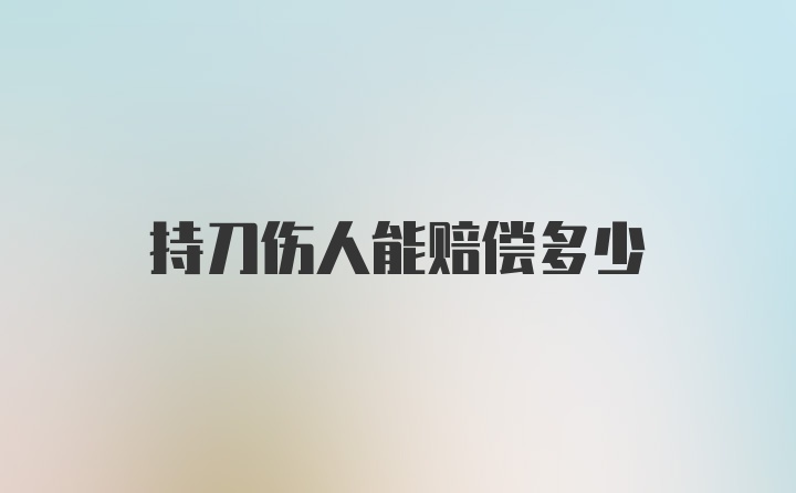 持刀伤人能赔偿多少