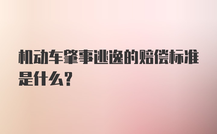 机动车肇事逃逸的赔偿标准是什么？