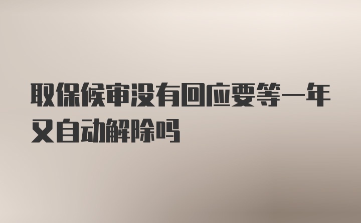 取保候审没有回应要等一年又自动解除吗