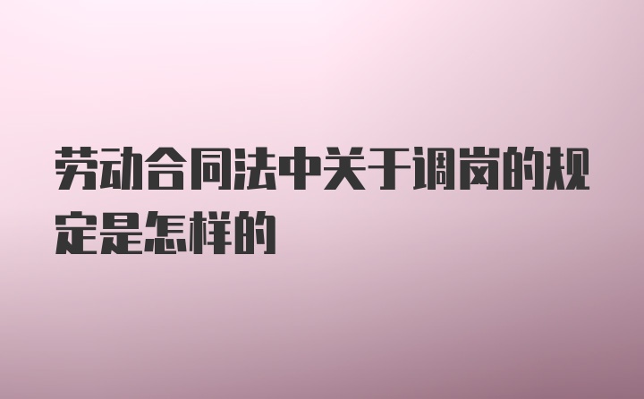 劳动合同法中关于调岗的规定是怎样的