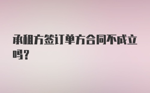 承租方签订单方合同不成立吗?