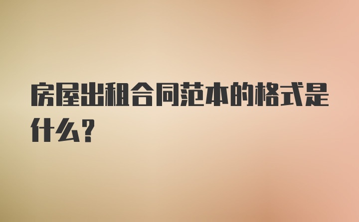 房屋出租合同范本的格式是什么？