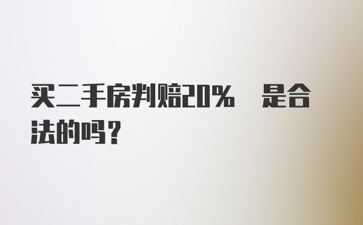 买二手房判赔20% 是合法的吗？