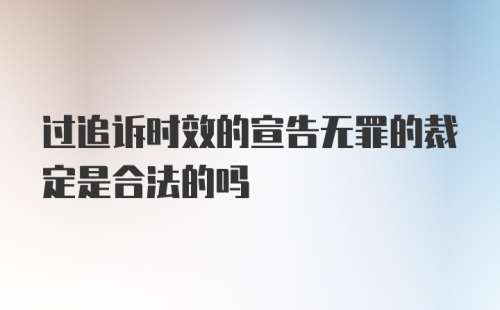 过追诉时效的宣告无罪的裁定是合法的吗