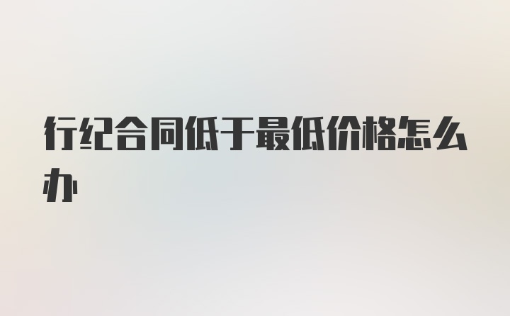 行纪合同低于最低价格怎么办