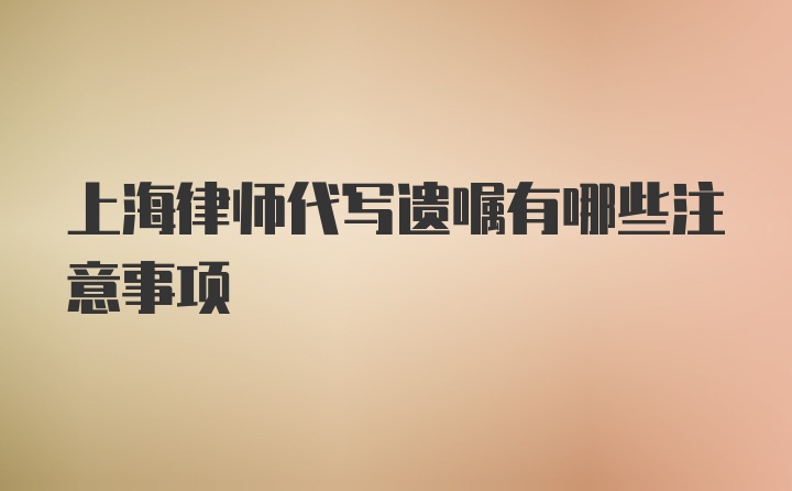 上海律师代写遗嘱有哪些注意事项