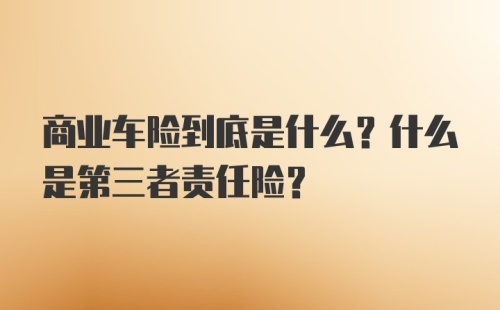 商业车险到底是什么？什么是第三者责任险？