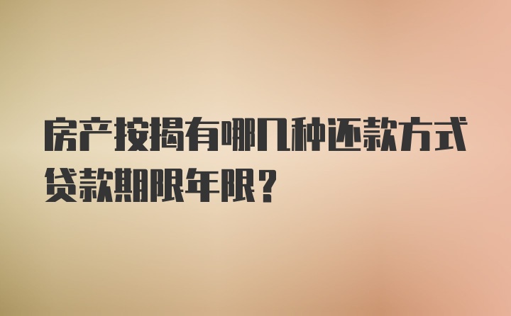 房产按揭有哪几种还款方式贷款期限年限？