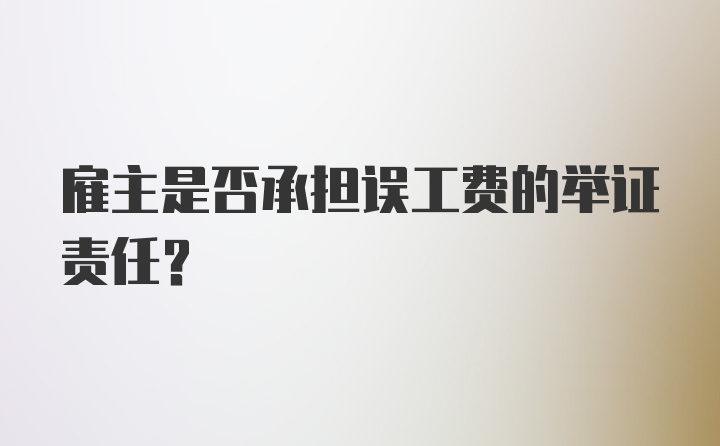 雇主是否承担误工费的举证责任？