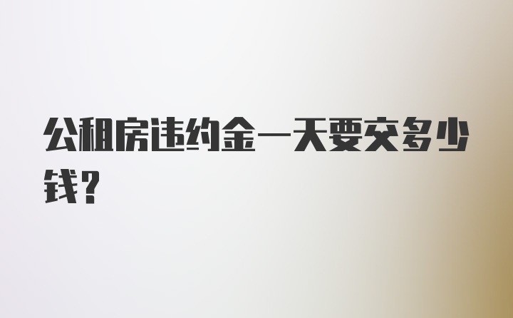 公租房违约金一天要交多少钱？