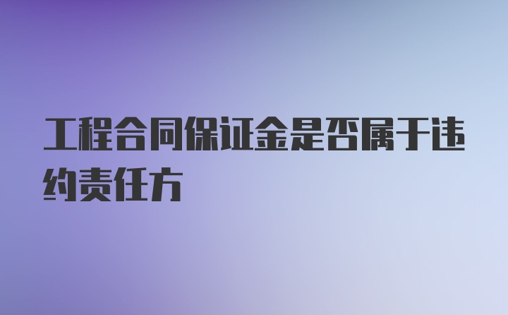 工程合同保证金是否属于违约责任方