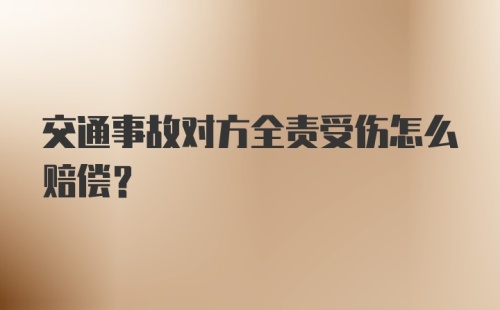 交通事故对方全责受伤怎么赔偿？