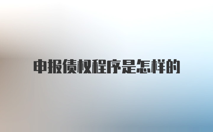 申报债权程序是怎样的