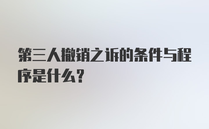 第三人撤销之诉的条件与程序是什么？