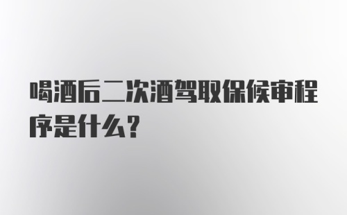 喝酒后二次酒驾取保候审程序是什么？