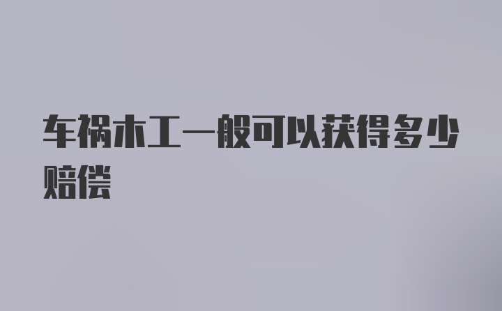 车祸木工一般可以获得多少赔偿