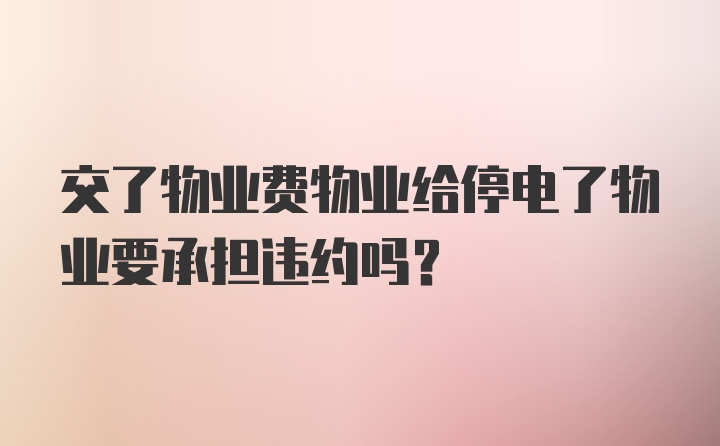 交了物业费物业给停电了物业要承担违约吗?