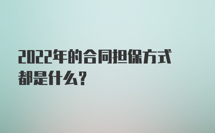 2022年的合同担保方式都是什么？