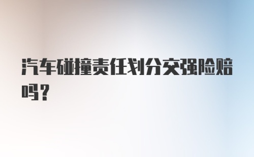 汽车碰撞责任划分交强险赔吗？