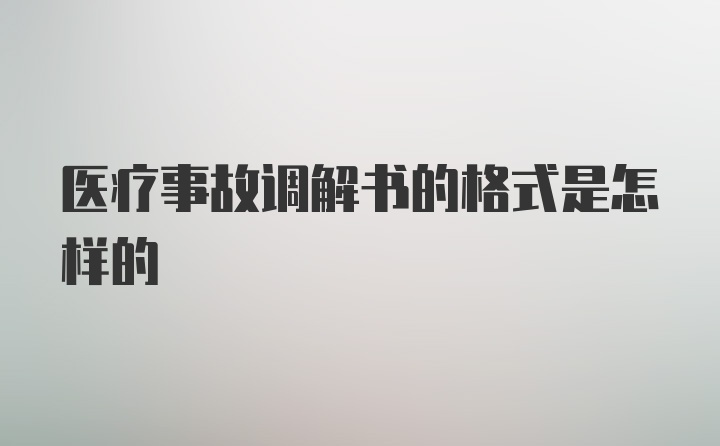 医疗事故调解书的格式是怎样的