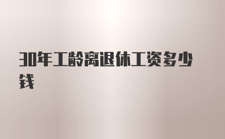 30年工龄离退休工资多少钱