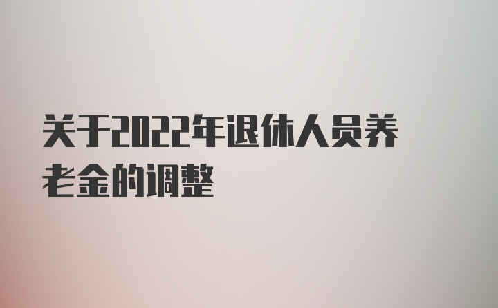 关于2022年退休人员养老金的调整