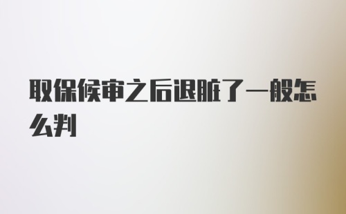 取保候审之后退脏了一般怎么判