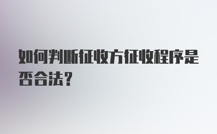 如何判断征收方征收程序是否合法？