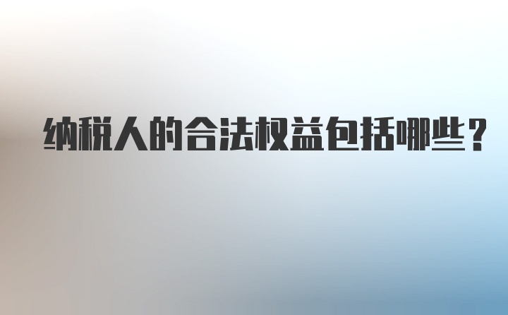 纳税人的合法权益包括哪些?