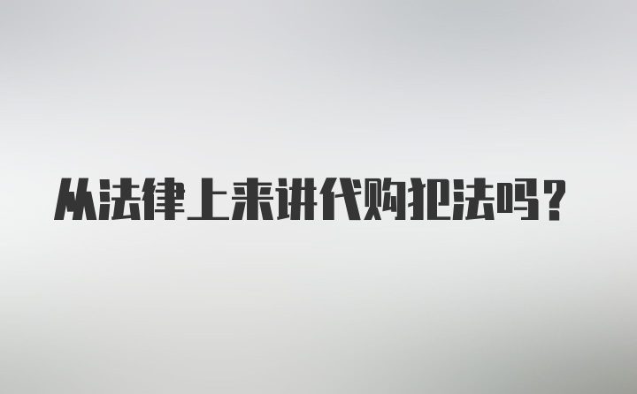 从法律上来讲代购犯法吗？