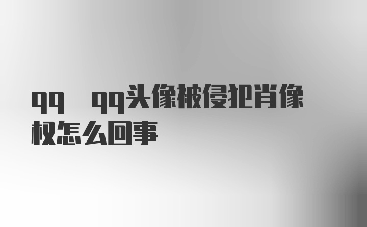 qq qq头像被侵犯肖像权怎么回事