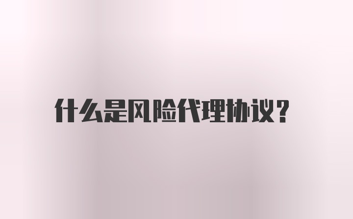 什么是风险代理协议？