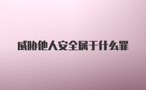 威胁他人安全属于什么罪