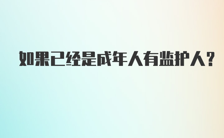 如果已经是成年人有监护人？