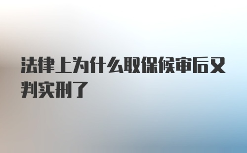 法律上为什么取保候审后又判实刑了