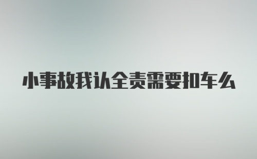 小事故我认全责需要扣车么