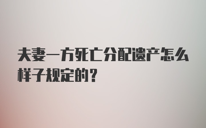 夫妻一方死亡分配遗产怎么样子规定的？