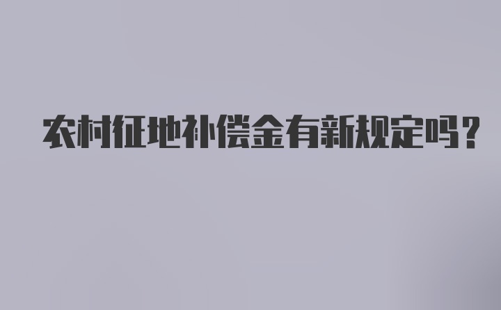 农村征地补偿金有新规定吗？