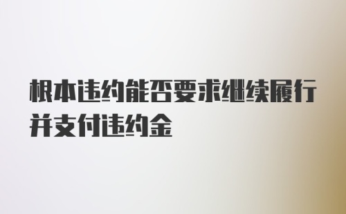 根本违约能否要求继续履行并支付违约金